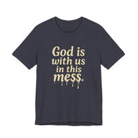 Load image into Gallery viewer, Christian Message Tee — "God Is With Us in This Mess" Inspirational Faith T-Shirt