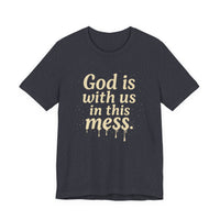 Load image into Gallery viewer, Christian Message Tee — "God Is With Us in This Mess" Inspirational Faith T-Shirt