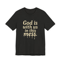 Load image into Gallery viewer, Christian Message Tee — "God Is With Us in This Mess" Inspirational Faith T-Shirt