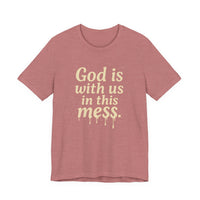 Load image into Gallery viewer, Christian Message Tee — "God Is With Us in This Mess" Inspirational Faith T-Shirt