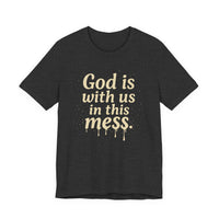 Load image into Gallery viewer, Christian Message Tee — "God Is With Us in This Mess" Inspirational Faith T-Shirt
